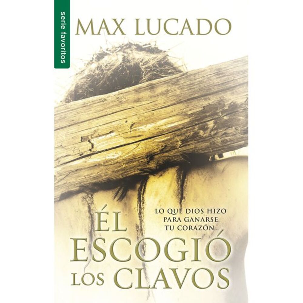 El Escogió Los Clavos - Serie Favoritos = He Chose the Nails -- Max Lucado